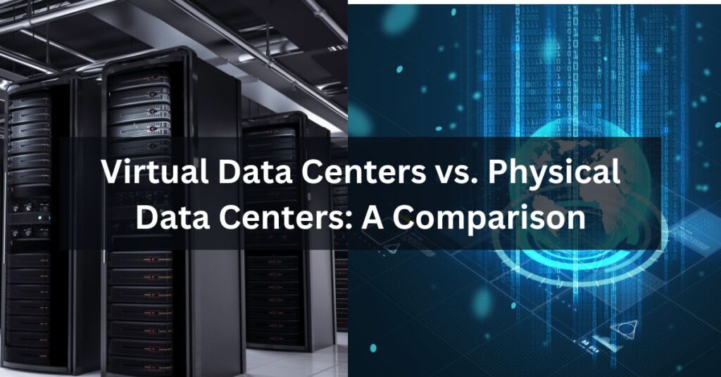 Virtual Data Centers vs. Physical Data Centers: A Comparison
